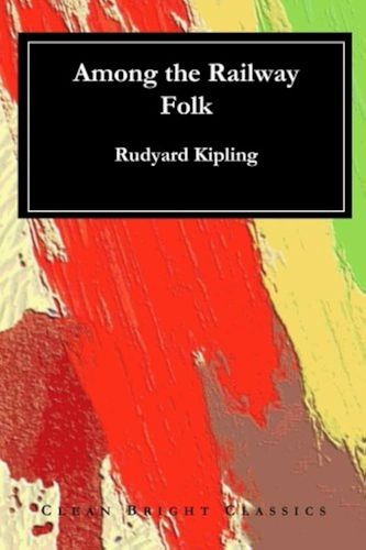 Rudyard Kipling Among the Railway Folk